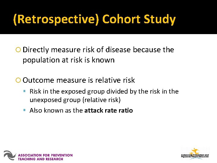 (Retrospective) Cohort Study Directly measure risk of disease because the population at risk is