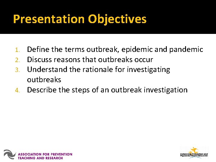 Presentation Objectives Define the terms outbreak, epidemic and pandemic Discuss reasons that outbreaks occur