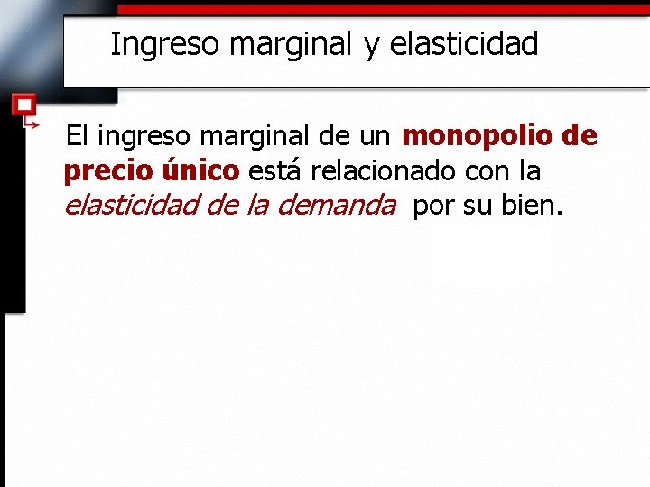 Ingreso marginal y elasticidad El ingreso marginal de un monopolio de precio único está