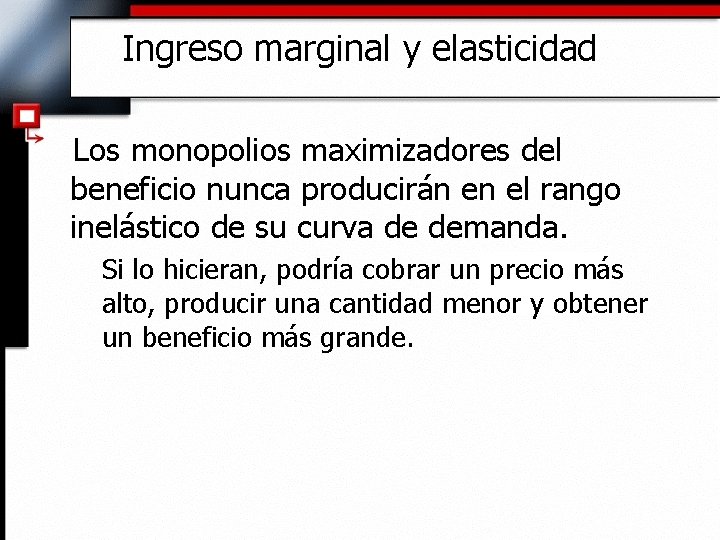 Ingreso marginal y elasticidad Los monopolios maximizadores del beneficio nunca producirán en el rango