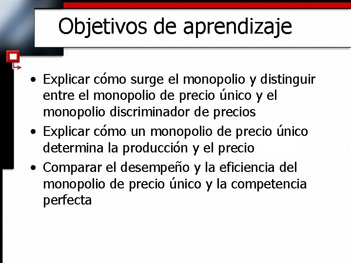 Objetivos de aprendizaje • Explicar cómo surge el monopolio y distinguir entre el monopolio