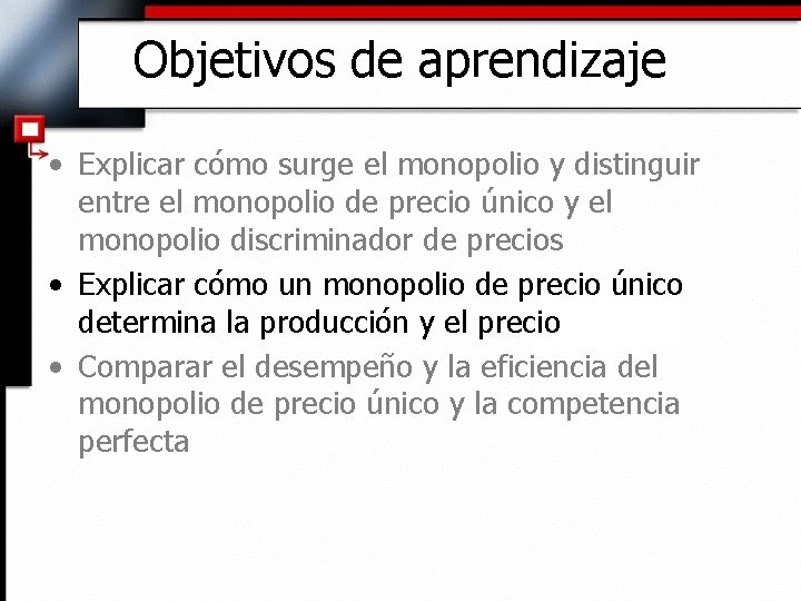 Objetivos de aprendizaje • Explicar cómo surge el monopolio y distinguir entre el monopolio