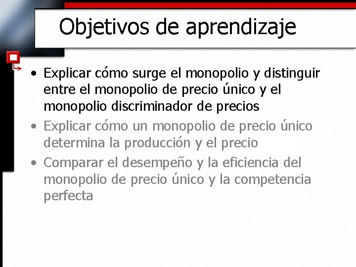 Objetivos de aprendizaje • Explicar cómo surge el monopolio y distinguir entre el monopolio