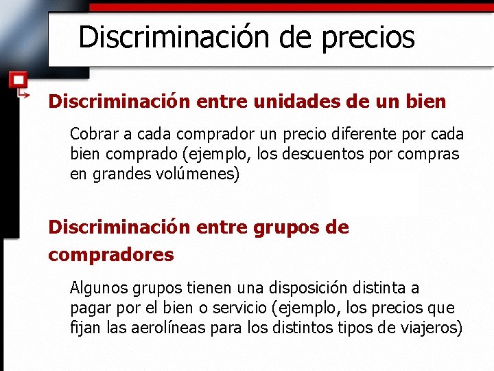 Discriminación de precios Discriminación entre unidades de un bien Cobrar a cada comprador un