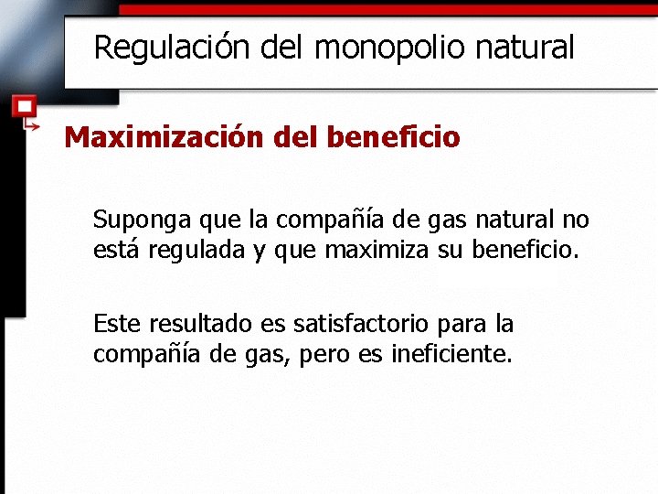 Regulación del monopolio natural Maximización del beneficio Suponga que la compañía de gas natural