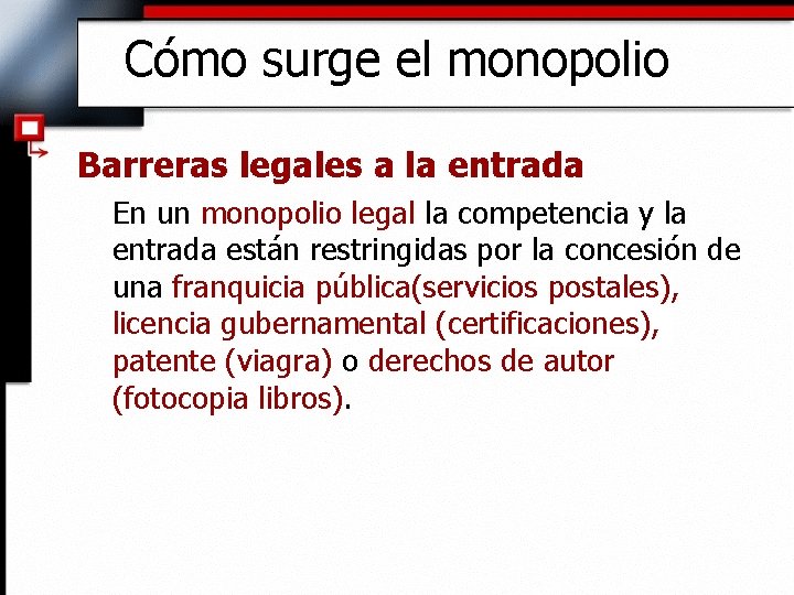Cómo surge el monopolio Barreras legales a la entrada En un monopolio legal la