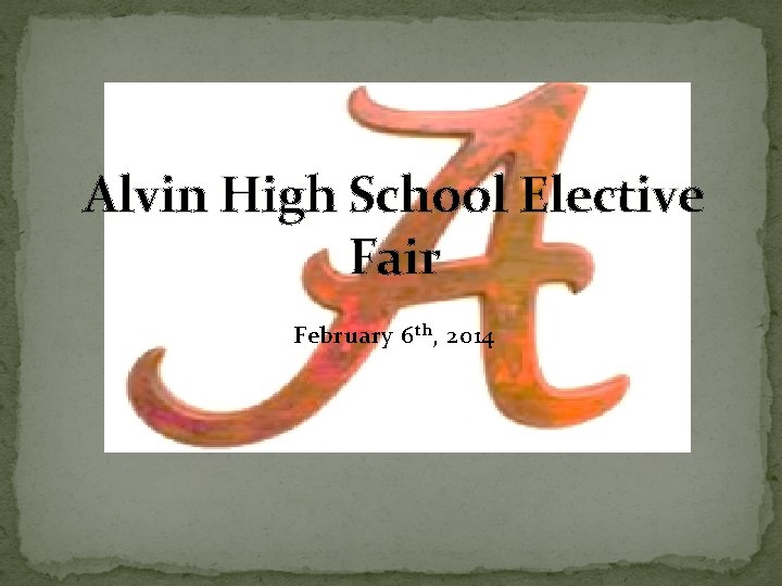 Alvin High School Elective Fair February 6 th , 2014 