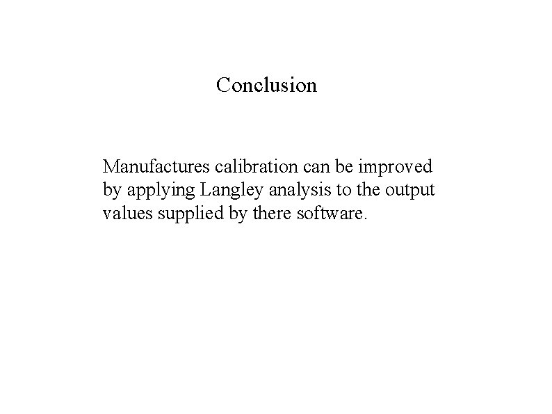 Conclusion Manufactures calibration can be improved by applying Langley analysis to the output values