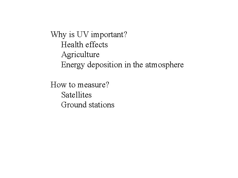 Why is UV important? Health effects Agriculture Energy deposition in the atmosphere How to