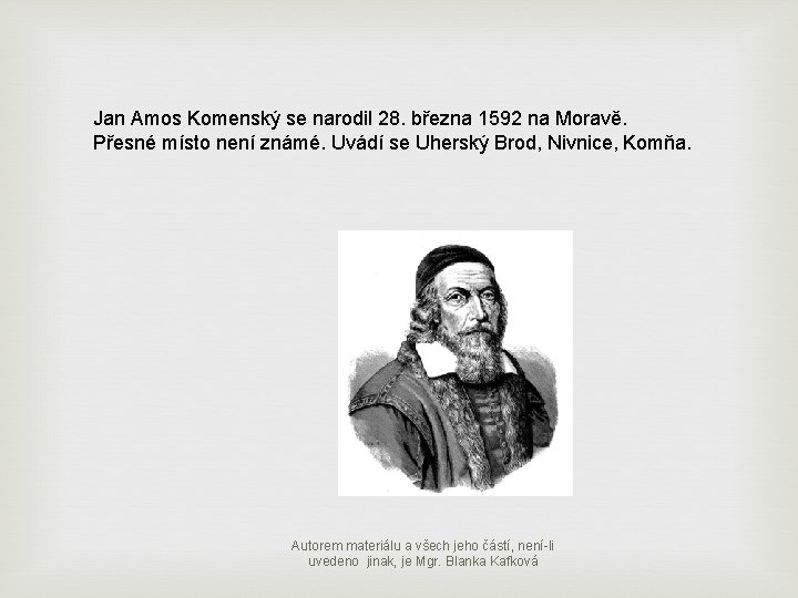 Jan Amos Komenský se narodil 28. března 1592 na Moravě. Přesné místo není známé.