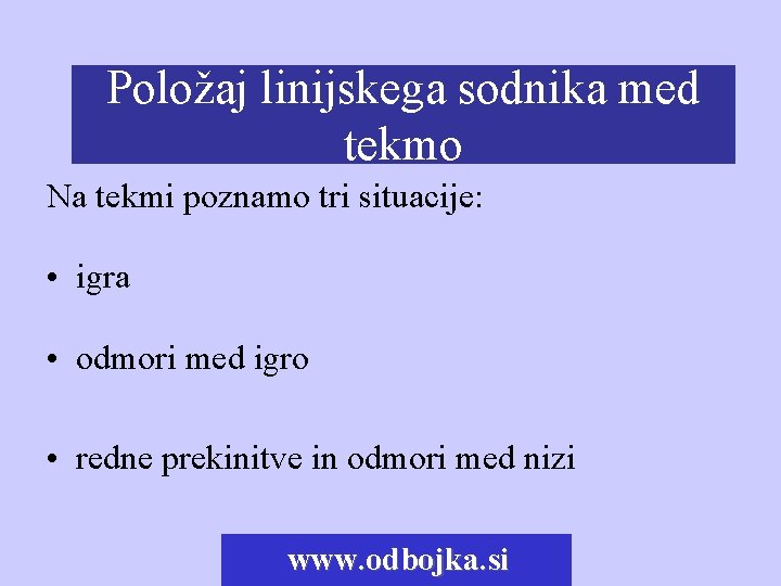 Položaj linijskega sodnika med Tehnika linijskega sodnika tekmo Na tekmi poznamo tri situacije: •