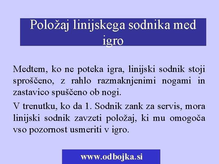 Položaj linijskega sodnika med Tehnika linijskega sodnika igro Medtem, ko ne poteka igra, linijski