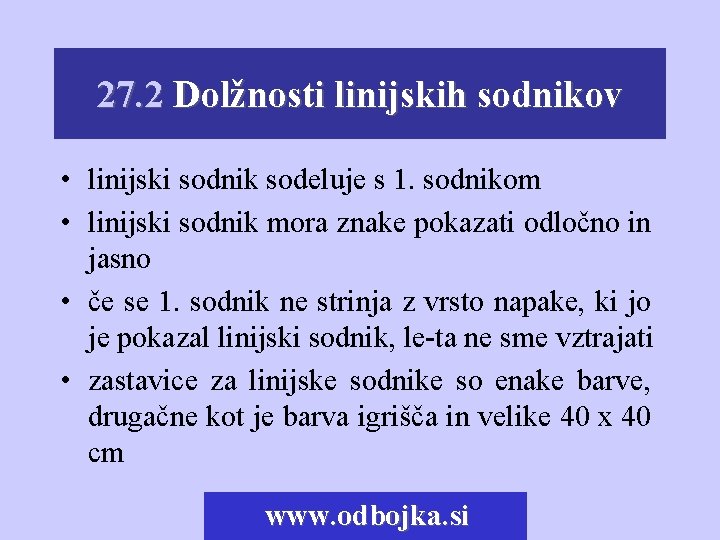 27. 2 Dolžnosti linijskih sodnikov • linijski sodnik sodeluje s 1. sodnikom • linijski