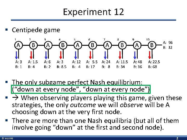 Experiment 12 § Centipede game § The only subgame perfect Nash equilibrium: (“down at