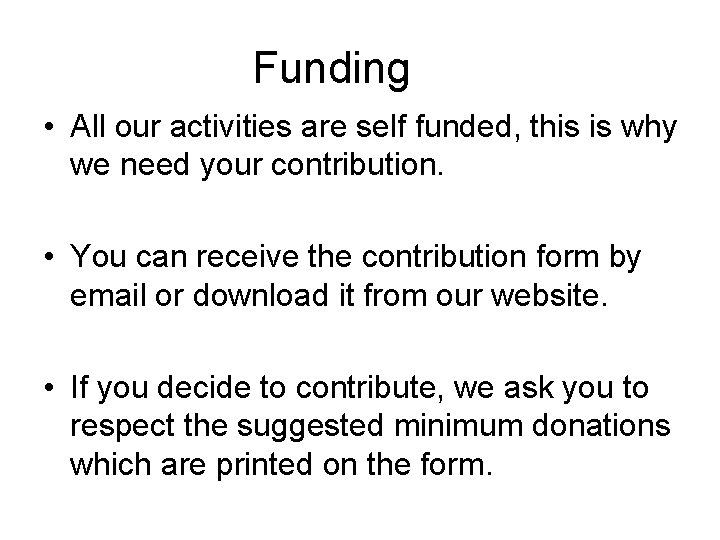 Funding • All our activities are self funded, this is why we need your