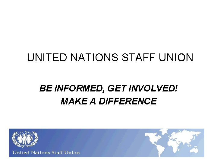 UNITED NATIONS STAFF UNION BE INFORMED, GET INVOLVED! MAKE A DIFFERENCE 