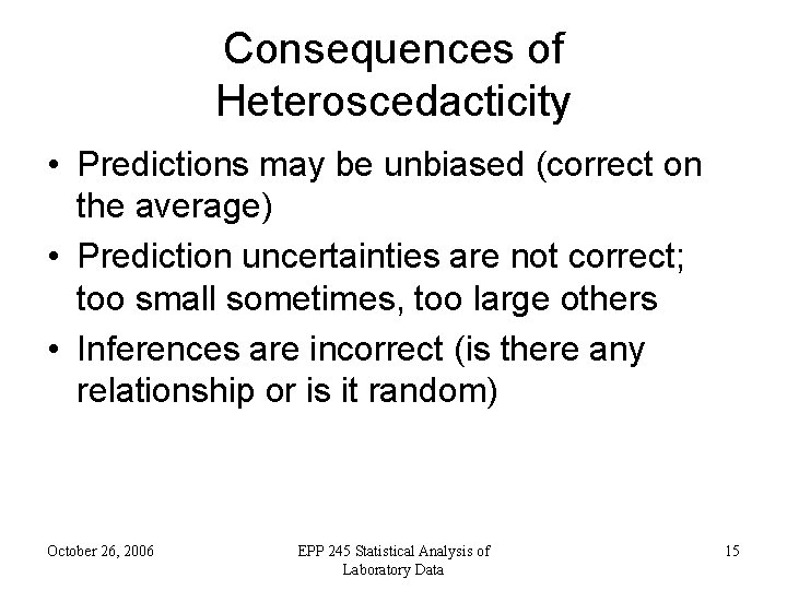 Consequences of Heteroscedacticity • Predictions may be unbiased (correct on the average) • Prediction