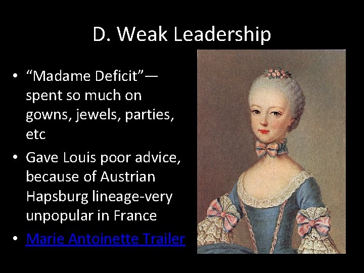 D. Weak Leadership • “Madame Deficit”— spent so much on gowns, jewels, parties, etc