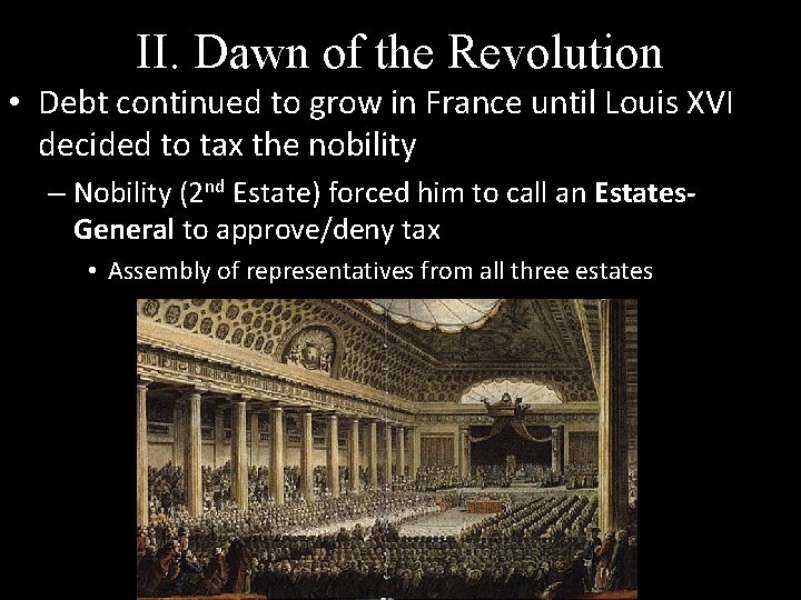II. Dawn of the Revolution • Debt continued to grow in France until Louis