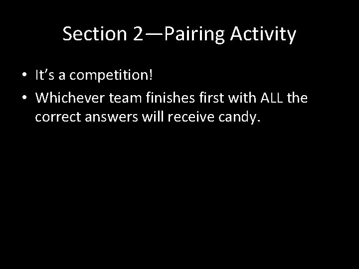 Section 2—Pairing Activity • It’s a competition! • Whichever team finishes first with ALL