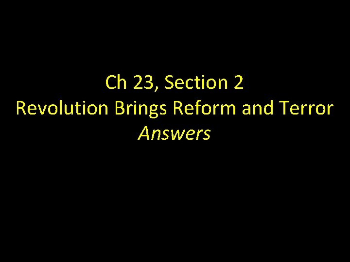 Ch 23, Section 2 Revolution Brings Reform and Terror Answers 