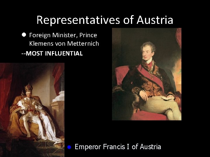 Representatives of Austria l Foreign Minister, Prince Klemens von Metternich --MOST INFLUENTIAL l Emperor