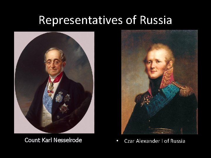 Representatives of Russia Count Karl Nesselrode • Czar Alexander I of Russia 