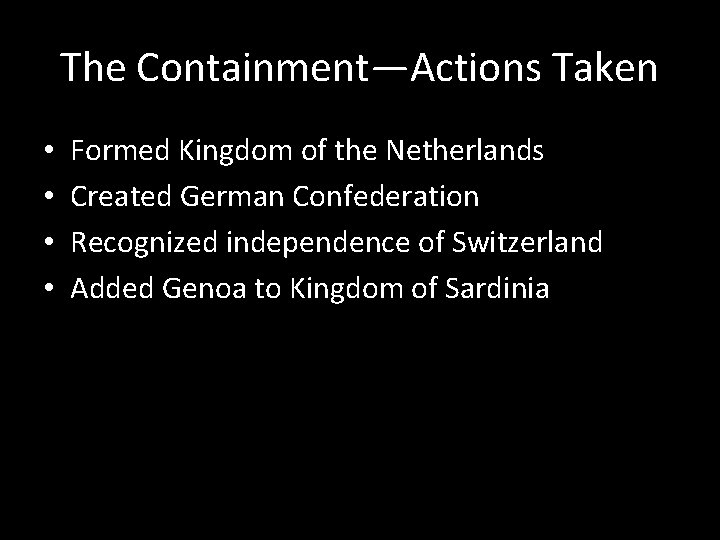 The Containment—Actions Taken • • Formed Kingdom of the Netherlands Created German Confederation Recognized
