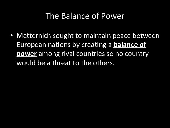 The Balance of Power • Metternich sought to maintain peace between European nations by