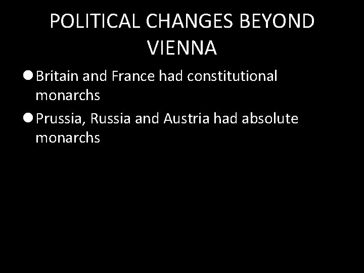 POLITICAL CHANGES BEYOND VIENNA l Britain and France had constitutional monarchs l Prussia, Russia
