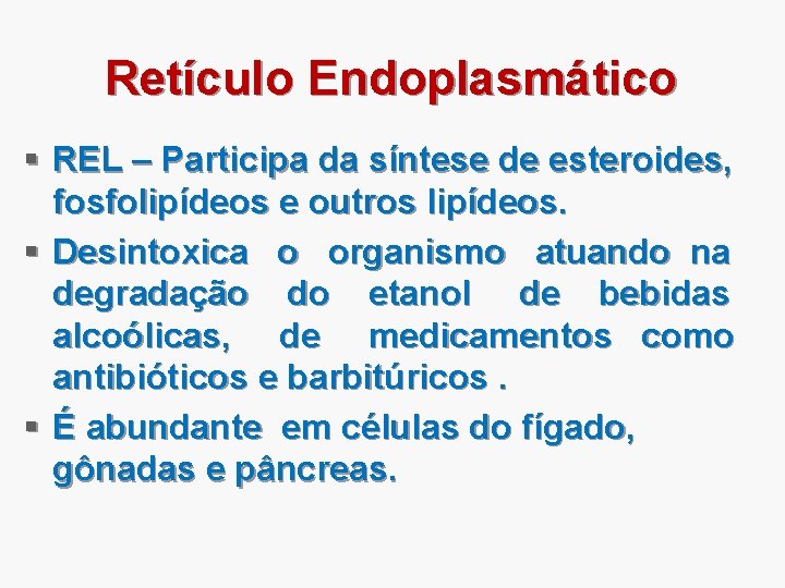 Retículo Endoplasmático § REL – Participa da síntese de esteroides, fosfolipídeos e outros lipídeos.