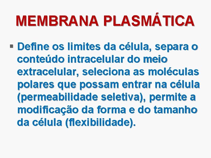 MEMBRANA PLASMÁTICA § Define os limites da célula, separa o conteúdo intracelular do meio