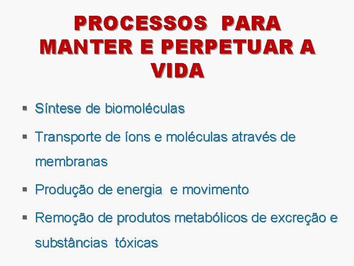 PROCESSOS PARA MANTER E PERPETUAR A VIDA § Síntese de biomoléculas § Transporte de