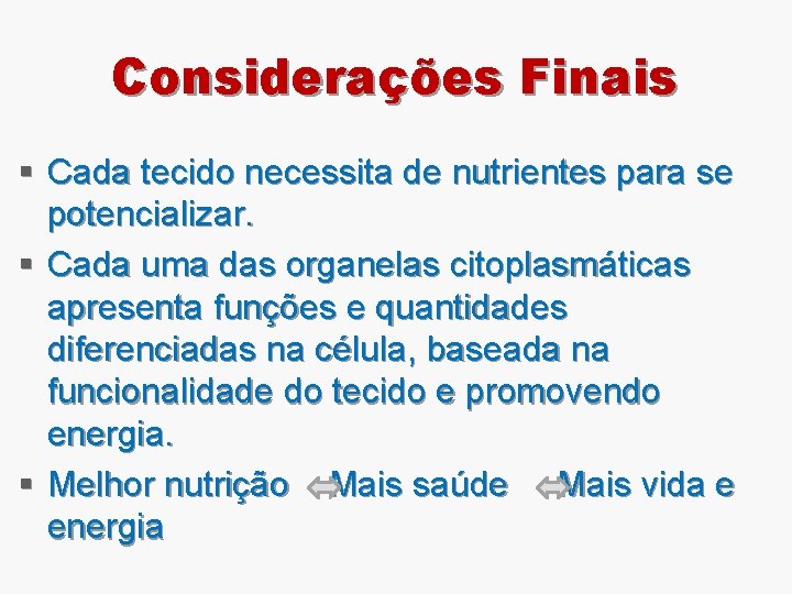 Considerações Finais § Cada tecido necessita de nutrientes para se potencializar. § Cada uma