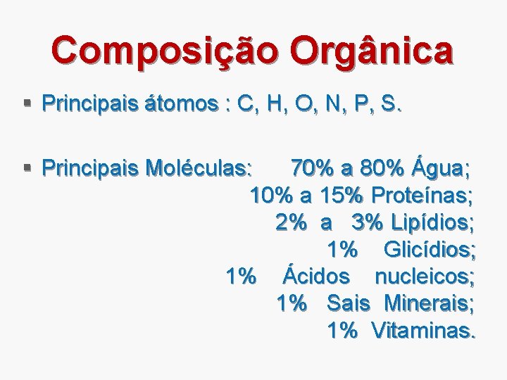 Composição Orgânica § Principais átomos : C, H, O, N, P, S. § Principais