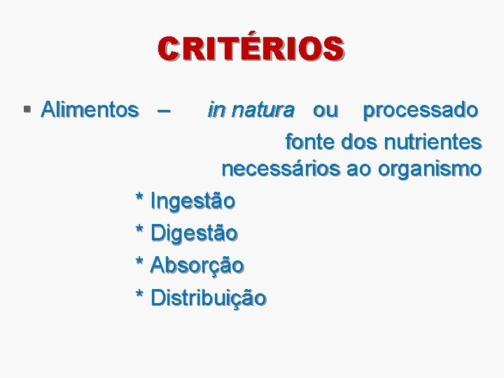 CRITÉRIOS § Alimentos – in natura ou processado fonte dos nutrientes necessários ao organismo