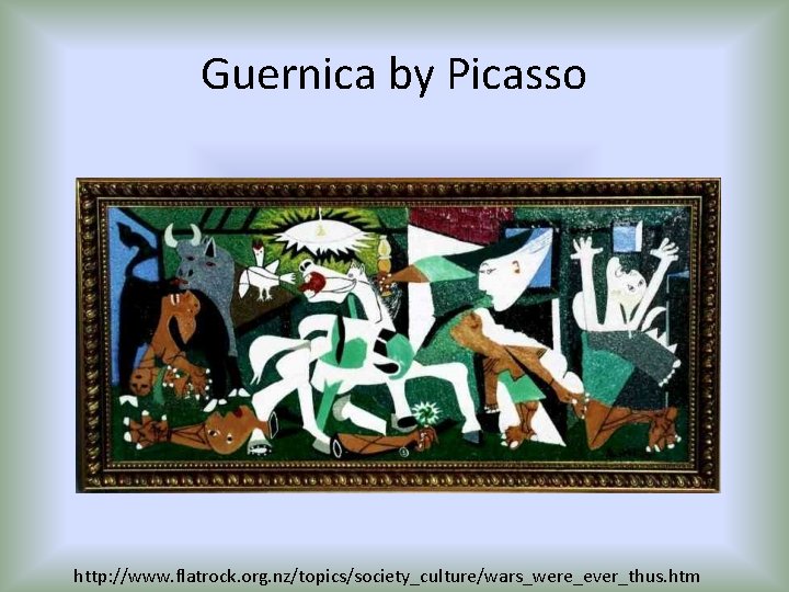 Guernica by Picasso http: //www. flatrock. org. nz/topics/society_culture/wars_were_ever_thus. htm 
