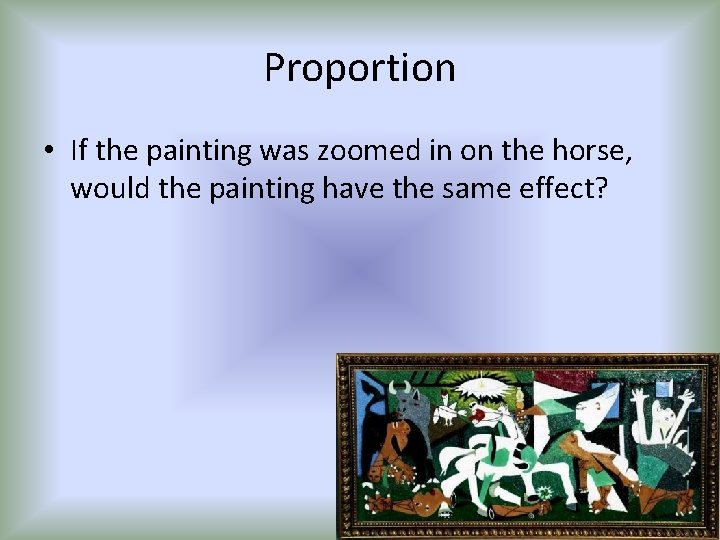 Proportion • If the painting was zoomed in on the horse, would the painting