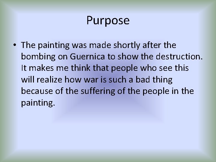 Purpose • The painting was made shortly after the bombing on Guernica to show