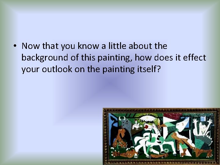  • Now that you know a little about the background of this painting,