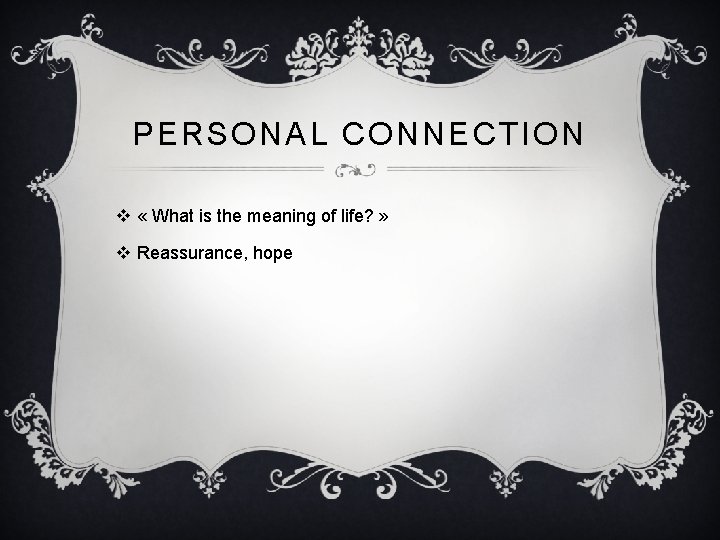 PERSONAL CONNECTION v « What is the meaning of life? » v Reassurance, hope