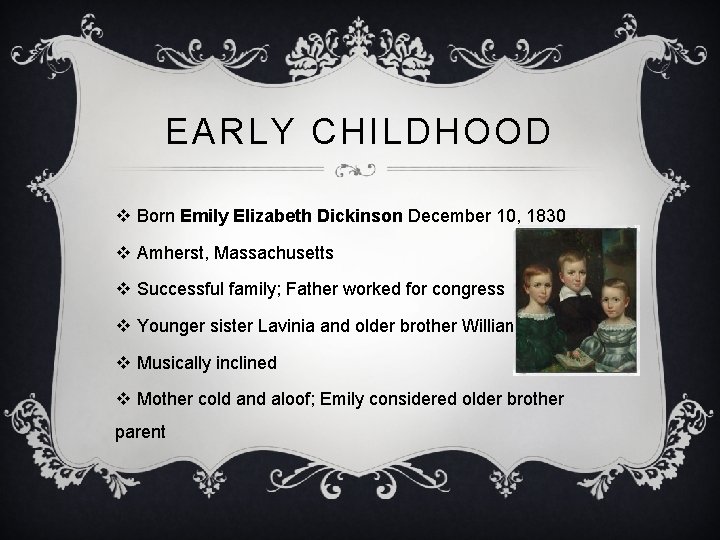 EARLY CHILDHOOD v Born Emily Elizabeth Dickinson December 10, 1830 v Amherst, Massachusetts v