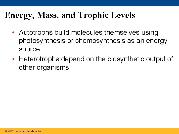 Energy, Mass, and Trophic Levels • Autotrophs build molecules themselves using photosynthesis or chemosynthesis