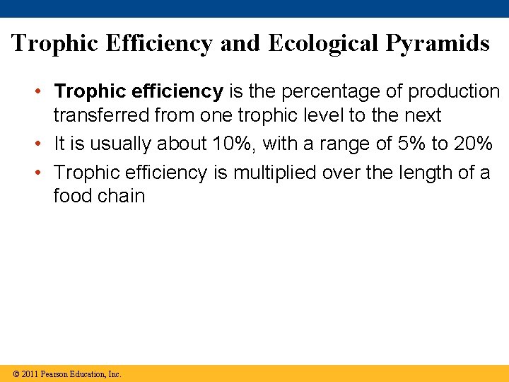 Trophic Efficiency and Ecological Pyramids • Trophic efficiency is the percentage of production transferred