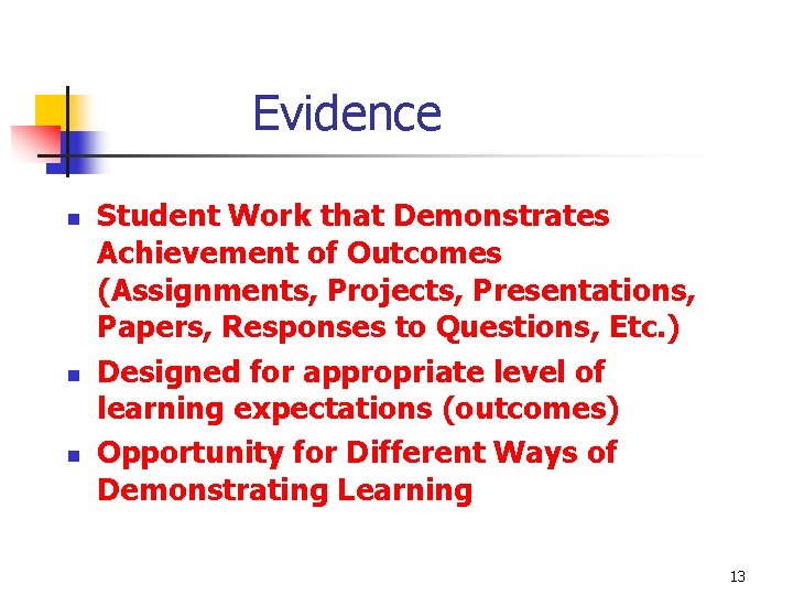 Evidence n n n Student Work that Demonstrates Achievement of Outcomes (Assignments, Projects, Presentations,