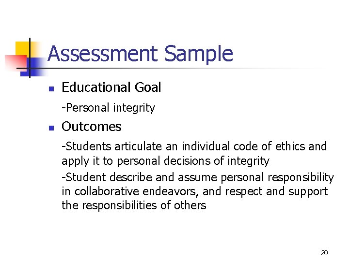 Assessment Sample n Educational Goal -Personal integrity n Outcomes -Students articulate an individual code