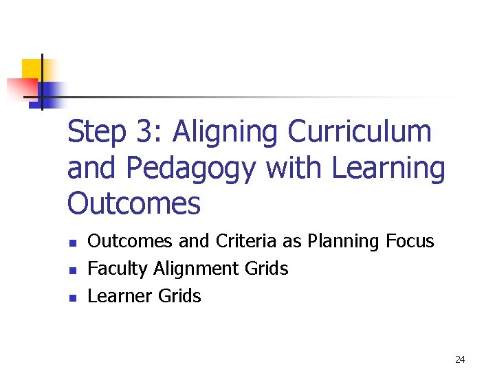 Step 3: Aligning Curriculum and Pedagogy with Learning Outcomes n n n Outcomes and