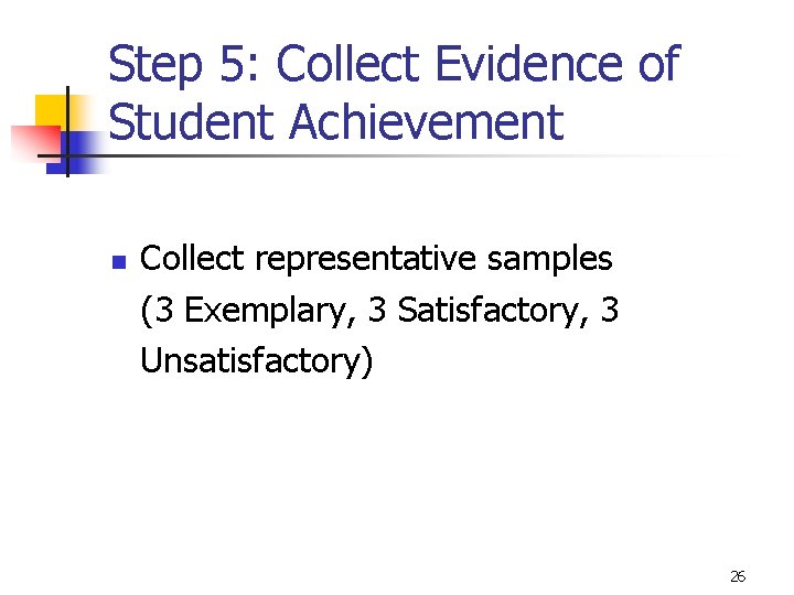 Step 5: Collect Evidence of Student Achievement n Collect representative samples (3 Exemplary, 3