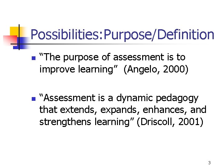 Possibilities: Purpose/Definition n n “The purpose of assessment is to improve learning” (Angelo, 2000)