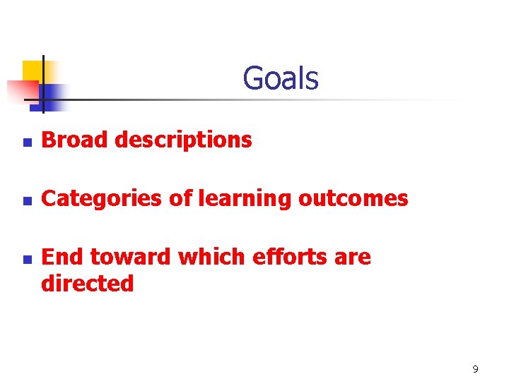 Goals n Broad descriptions n Categories of learning outcomes n End toward which efforts
